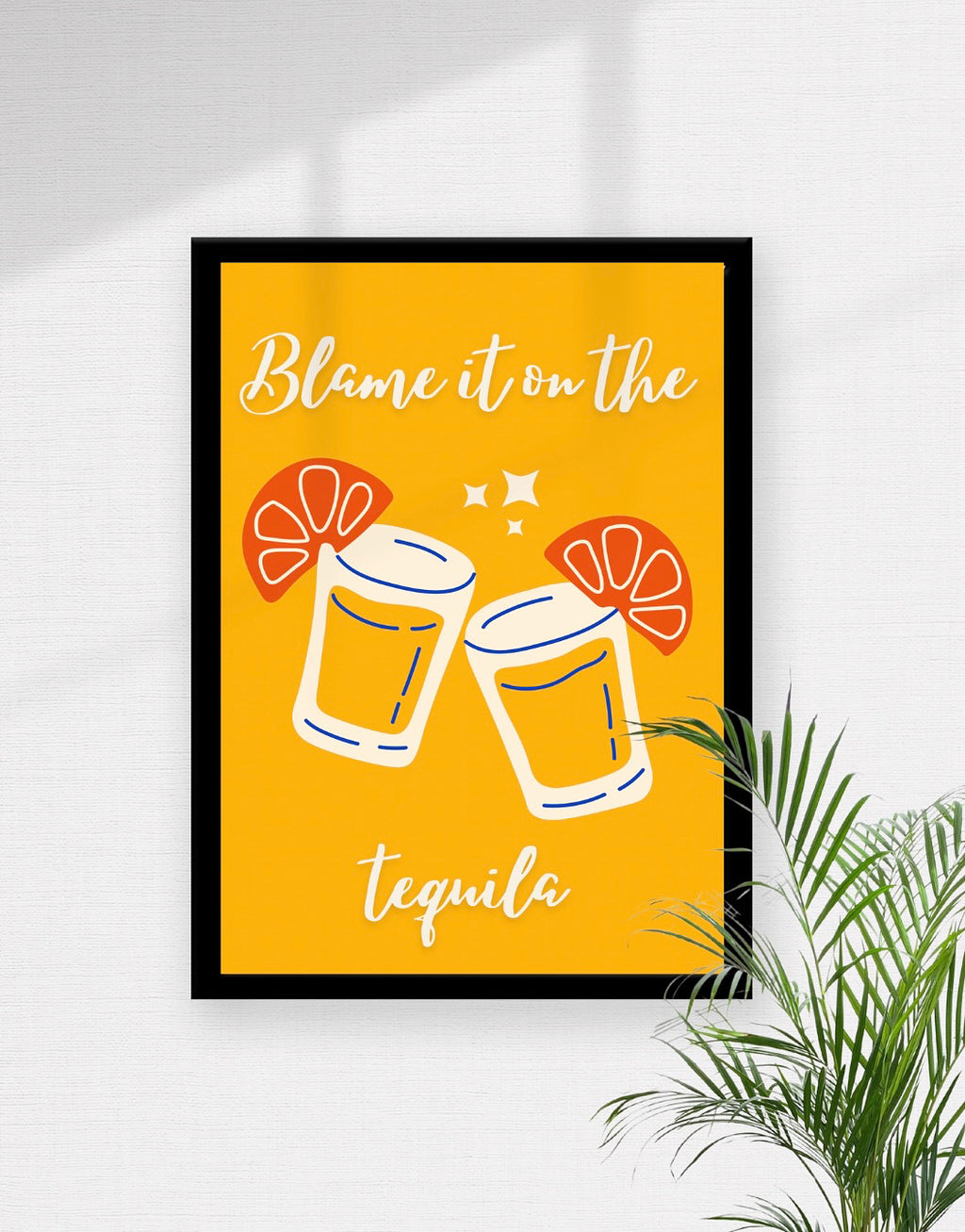 Blame It On The Tequila Print